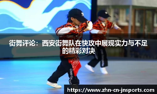 街舞评论:西安街舞队在快攻中展现实力与不足的精彩对决